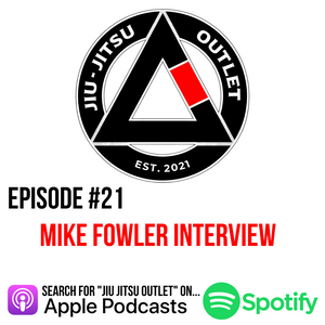 Jiu-Jitsu Outlet #21: Mike Fowler- "Jiu-Jitsu Has Been The Catalyst"