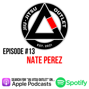 Jiu-Jitsu Outlet #13: Nate Perez - "Lose That Ego. Go Through The Fire"